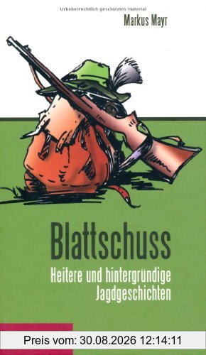 Blattschuss: Heitere und hintergründige Jagdgeschichten