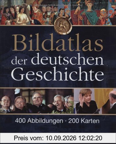 Bildatlas der deutschen Geschichte: 400 Abbildungen - 200 Karten