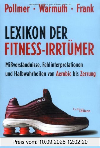 Lexikon der Fitness-Irrtümer: Mißverständnisse, Fehlinterpretationen und Halbwahrheiten von Aerobic bis Zerrung