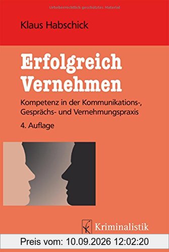 Erfolgreich Vernehmen: Kompetenz in der Kommunikations-, Gesprächs- und Vernehmungspraxis (Grundlagen der Kriminalistik, Band 46)