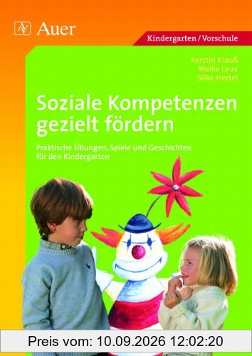 Soziale Kompetenzen gezielt fördern: Praktische Übungen, Spiele und Geschichten für den Kindergarten