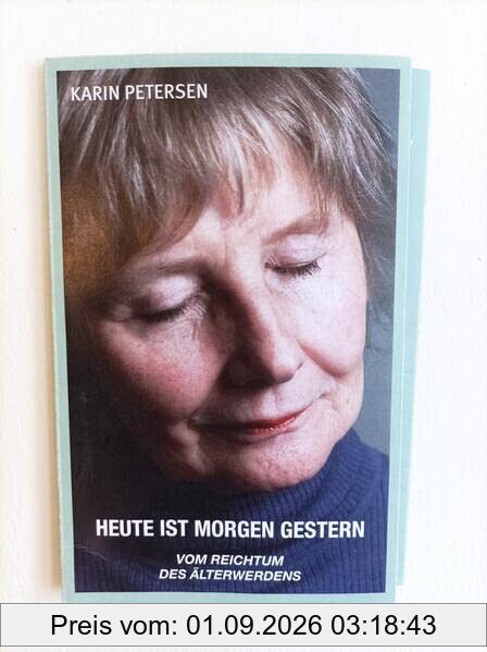 Heute Ist Morgen Gestern: Vom Reichtum des Älterwerdens