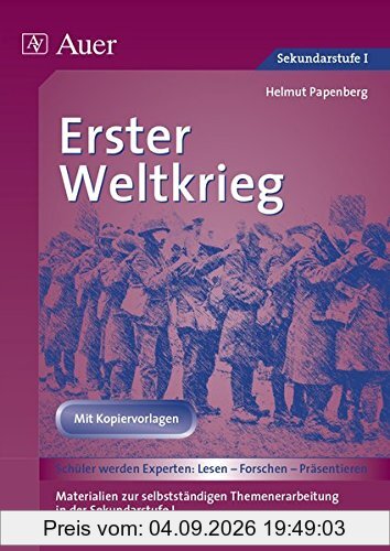 Erster Weltkrieg: Materialien zur selbstständigen Themenerarbeitung in der Sekundarstufe I (5. bis 10. Klasse) (Geschichte: Lesen-Forschen-Präsentieren)