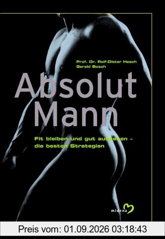 Absolut Mann. Fit bleiben und gut aussehen - die besten Strategien