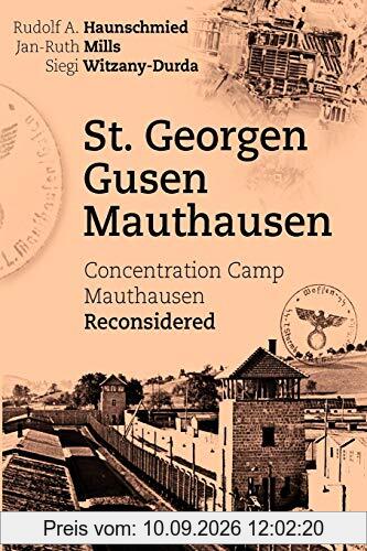 St. Georgen - Gusen - Mauthausen: Concentration Camp Mauthausen Reconsidered
