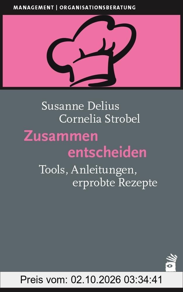 Zusammen entscheiden: Tools, Anleitungen, erprobte Rezepte (Management)