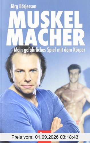 Muskelmacher: Mein gefährliches Spiel mit dem Körper