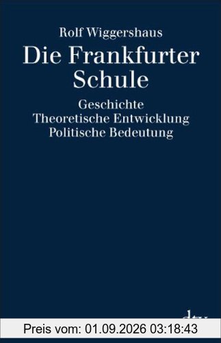 Die Frankfurter Schule: Geschichte. Theoretische Entwicklung. Politische Bedeutung