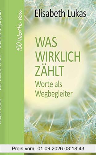 Was wirklich zählt - Worte als Wegbegleiter: 100 Worte von Elisabeth Lukas (Hundert Worte)