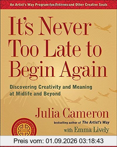 It's Never Too Late to Begin Again: Discovering Creativity and Meaning at Midlife and Beyond