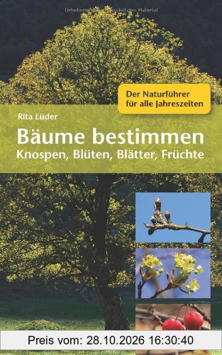 Bäume bestimmen - Knospen, Blüten, Blätter, Früchte: Der Naturführer für alle Jahreszeiten
