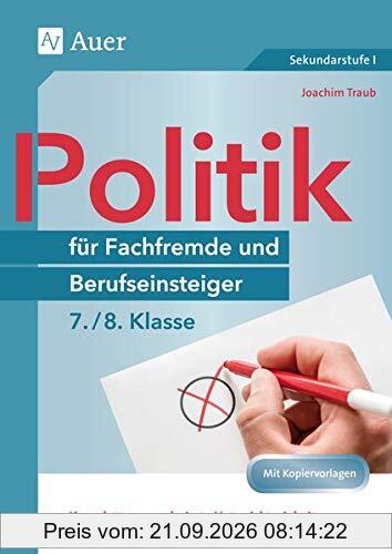 Politik für Fachfremde und Berufseinsteiger 7-8: Komplett ausgearbeitete Unterrichtseinheiten und direkt einsetzbare Praxismaterialien (7. …