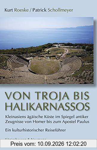 Von Troja bis Halikarnassos: Kleinasiens ägäische Küste im Spiegel antiker Zeugnisse von Homer bis zum Apostel Paulus. Ein kulturhistorischer Reiseführer