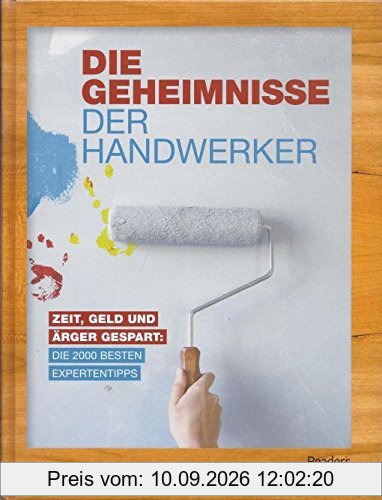 Geheimnisse der Handwerker: Zeit, Geld und Ärger gespart: Die 2000 besten Expertentipps