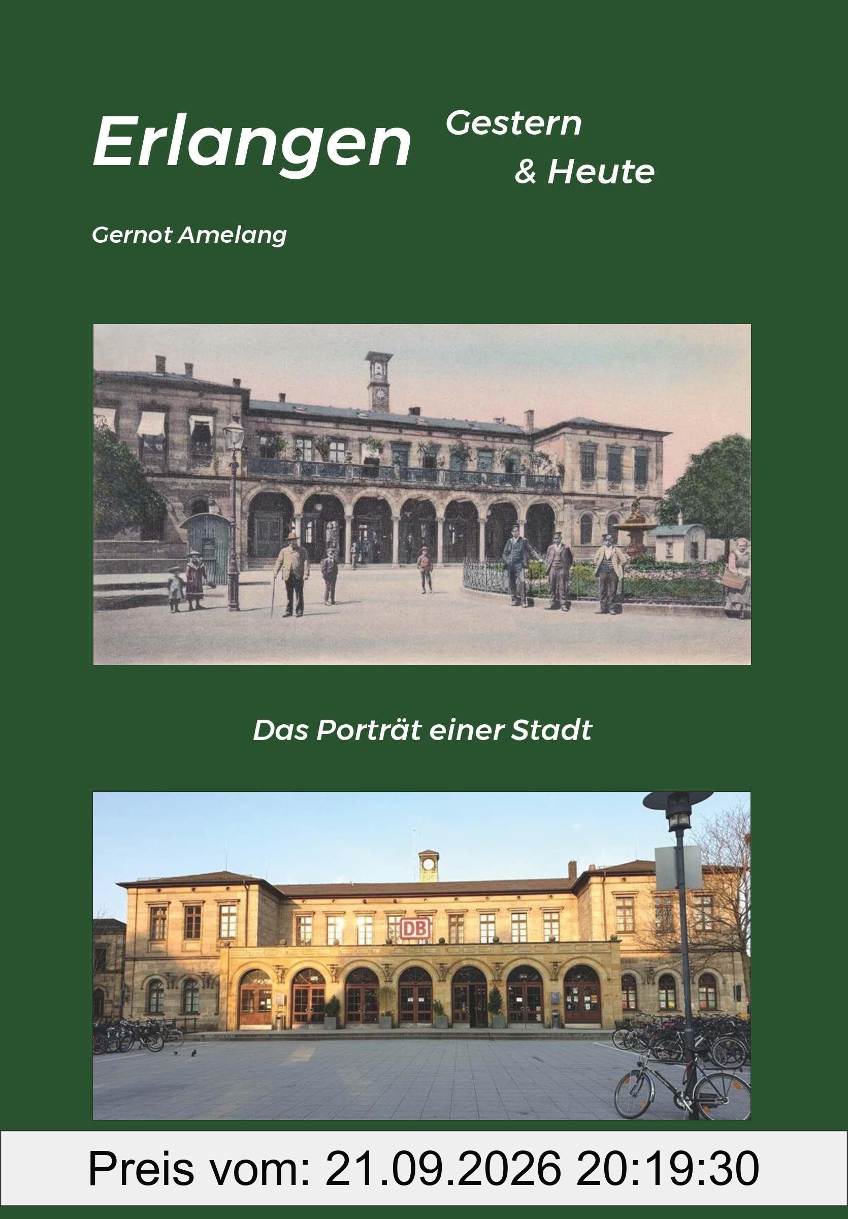 Erlangen Gestern & Heute: Das Porträt einer Stadt