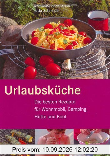 Urlaubsküche: Die besten Rezepte für Wohnmobil, Camping, Hütte und Boot