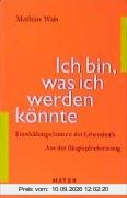 Ich bin, was ich werden könnte: Entwicklungschancen des Lebenslaufs. Aus der Biographieberatung