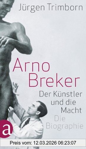 Jürgen Trimborn Arno Breker, Der Künstler Und Die Macht. Die Biographie