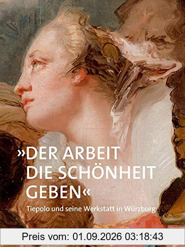 »Der Arbeit die Schönheit geben«: Tiepolo und seine Werkstatt in Würzburg