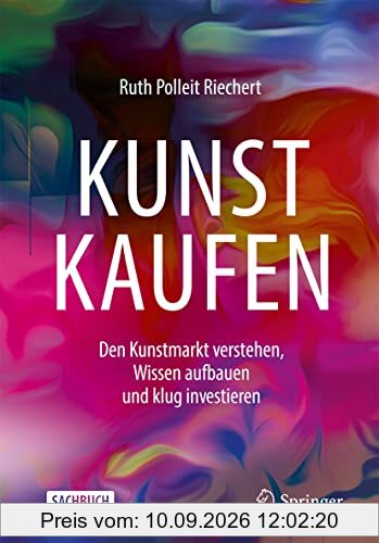 Kunst kaufen: Den Kunstmarkt verstehen, Wissen aufbauen und klug investieren