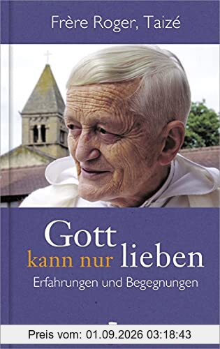 Gott kann nur lieben: Erfahrungen und Begegnungen