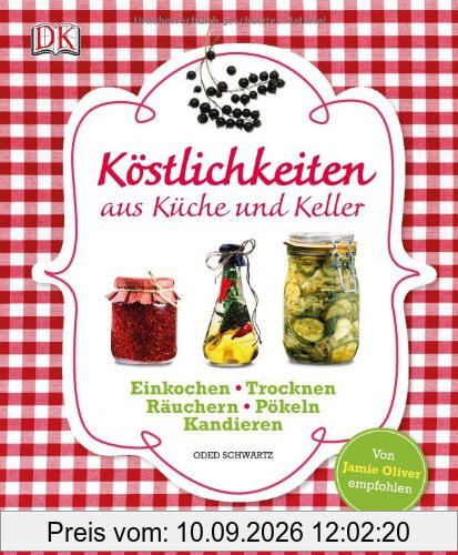 Köstlichkeiten aus Küche und Keller: Einkochen, Einlegen, Trocknen, Räuchern, Pökeln, Kandieren: Einkochen, Trocknen, Räuchern, Pökeln, Kandieren