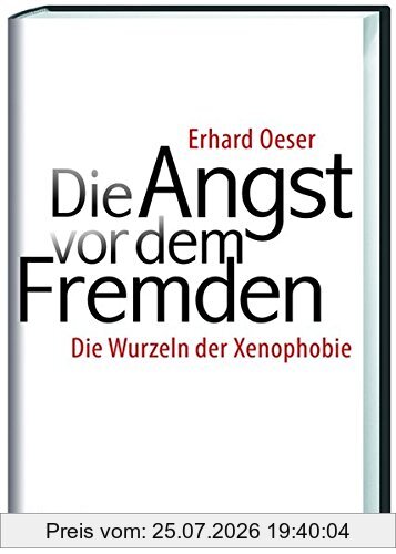 Erhard Oeser Die Angst Vor Dem Fremden, Die Wurzeln Der Xenophobie