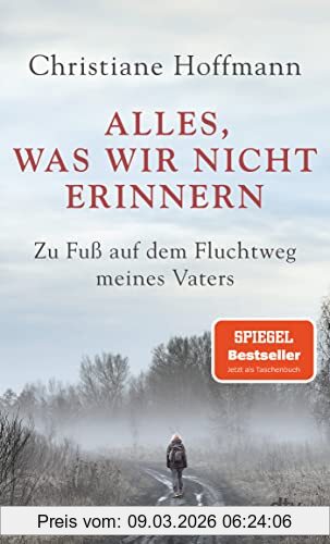 Christiane Hoffmann Alles, Was Wir Nicht Erinnern, Zu Fuß Auf Dem Fluchtweg Meines Vaters