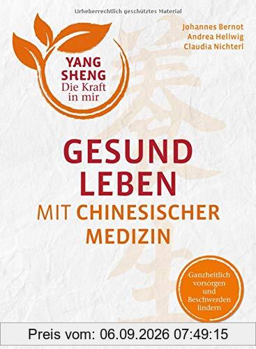 Gesund leben mit Chinesischer Medizin (Yang Sheng 1): Ganzheitlich vorsorgen und Beschwerden lindern (Yang Sheng / Die Kraft in mir)