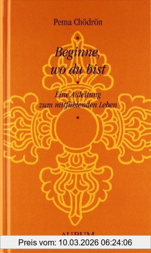 Pema Chödrön Beginne, Wo Du Bist, Eine Anleitung Zum Mitfühlenden Leben