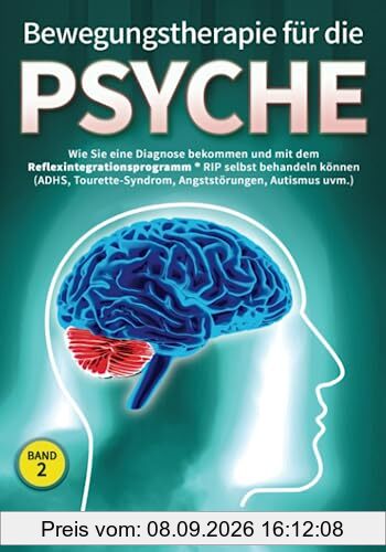 Bewegungstherapie für die Psyche: Wie Sie eine Diagnose bekommen und mit dem RIP Reflexintegrationsprogramm® selbst behandeln können (ADHS, ... ... uvm.) ((Über)Leben mit Reflexen, Band 2)