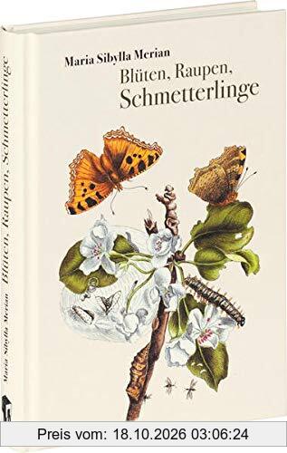 Blüten, Raupen, Schmetterlinge: Der Raupen wunderbare Verwandelung und sonderbare Blumen-nahrung. Erster und zweiter Teil.