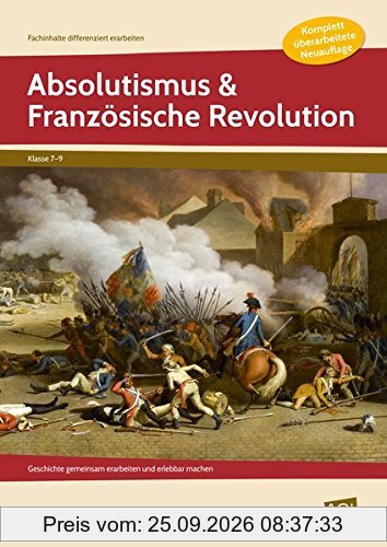 Absolutismus & Französische Revolution: Geschichte gemeinsam erarbeiten und erlebbar machen (7. bis 9. Klasse) (Fachinhalte differenziert …