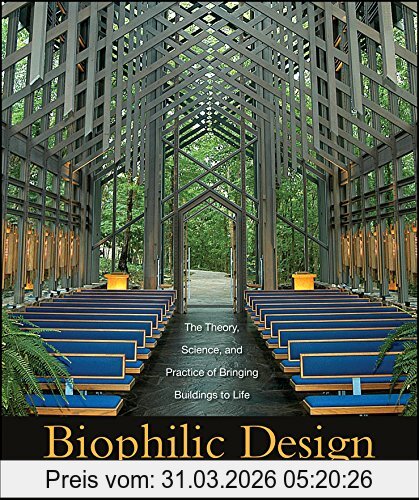 Kellert, Stephen R. Biophilic Design, The Theory, Science And Practice Of Bringing Buildings To Life