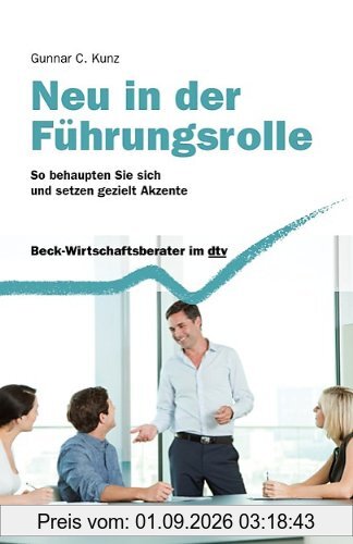 Neu in der Führungsrolle: So behaupten Sie sich und setzen gezielt Akzente: So behaupten Sie sich und setzen Akzente