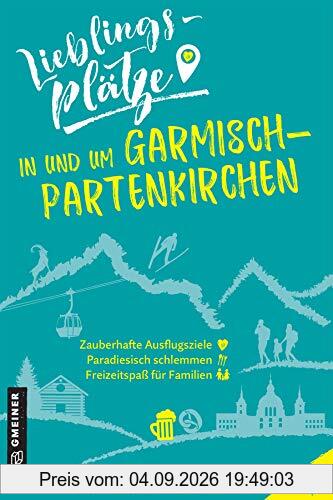 Lieblingsplätze in und um Garmisch-Partenkirchen (Lieblingsplätze im GMEINER-Verlag)