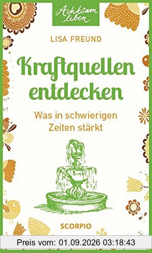Kraftquellen entdecken: Was in schwierigen Zeiten stärkt (Achtsam Leben)