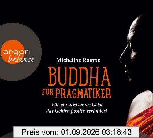 Buddha für Pragmatiker: Wie ein achtsamer Geist das Gehirn positiv verändert