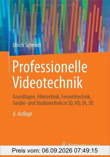 Professionelle Videotechnik: Grundlagen, Filmtechnik, Fernsehtechnik, Geräte- und Studiotechnik in SD, HD, DI, 3D