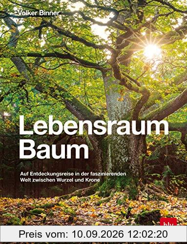 Lebensraum Baum: Auf Entdeckungsreise in der faszinierenden Welt zwischen Wurzel und Krone (Natur)