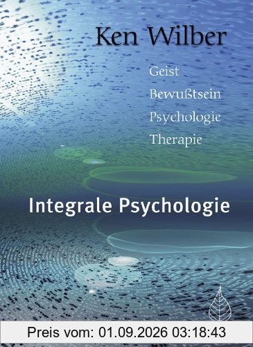 Integrale Psychologie: Geist, Bewußtsein, Psychologie, Therapie