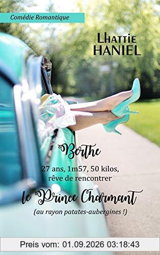Berthe, 27 ans, 1m57, 50 kilos, rêve de rencontrer le Prince Charmant (au rayon patates-aubergines !): Attention, ceci est une comédie romantique !