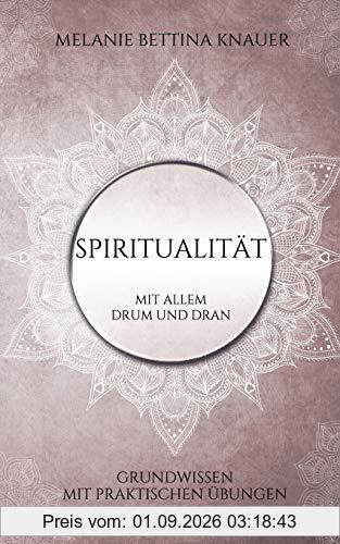 Spiritualität mit allem Drum und Dran: Grundwissen mit praktischen Übungen