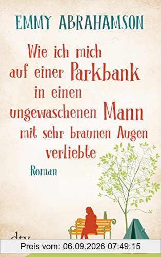 Wie ich mich auf einer Parkbank in einen bärtigen Mann mit sehr braunen Augen verliebte: Roman