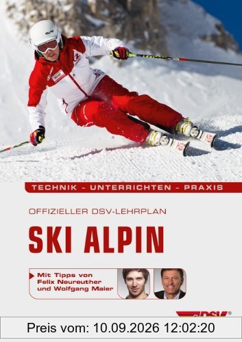 Offizieller DSV-Lehrplan Ski Alpin: Technik.Unterrichten.Praxis - Mit Tipps von Felix Neureuther und Wolfgang Maier