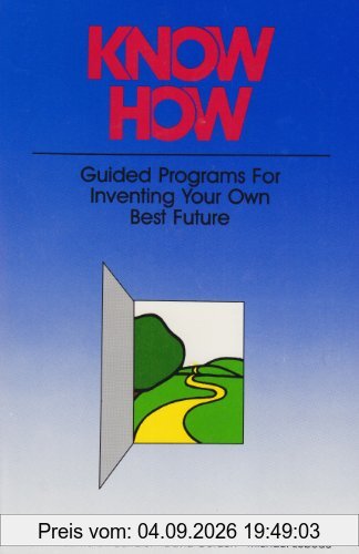 Know How: Guided Programs for Inventing Your Own Best Future: Guided Programmes for Inventing Your Own Best Future (Mental Aptitude Patterning Book)