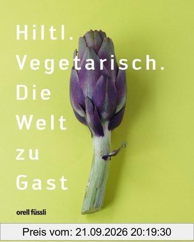 Hiltl: Vegetarisch. Die Welt zu Gast