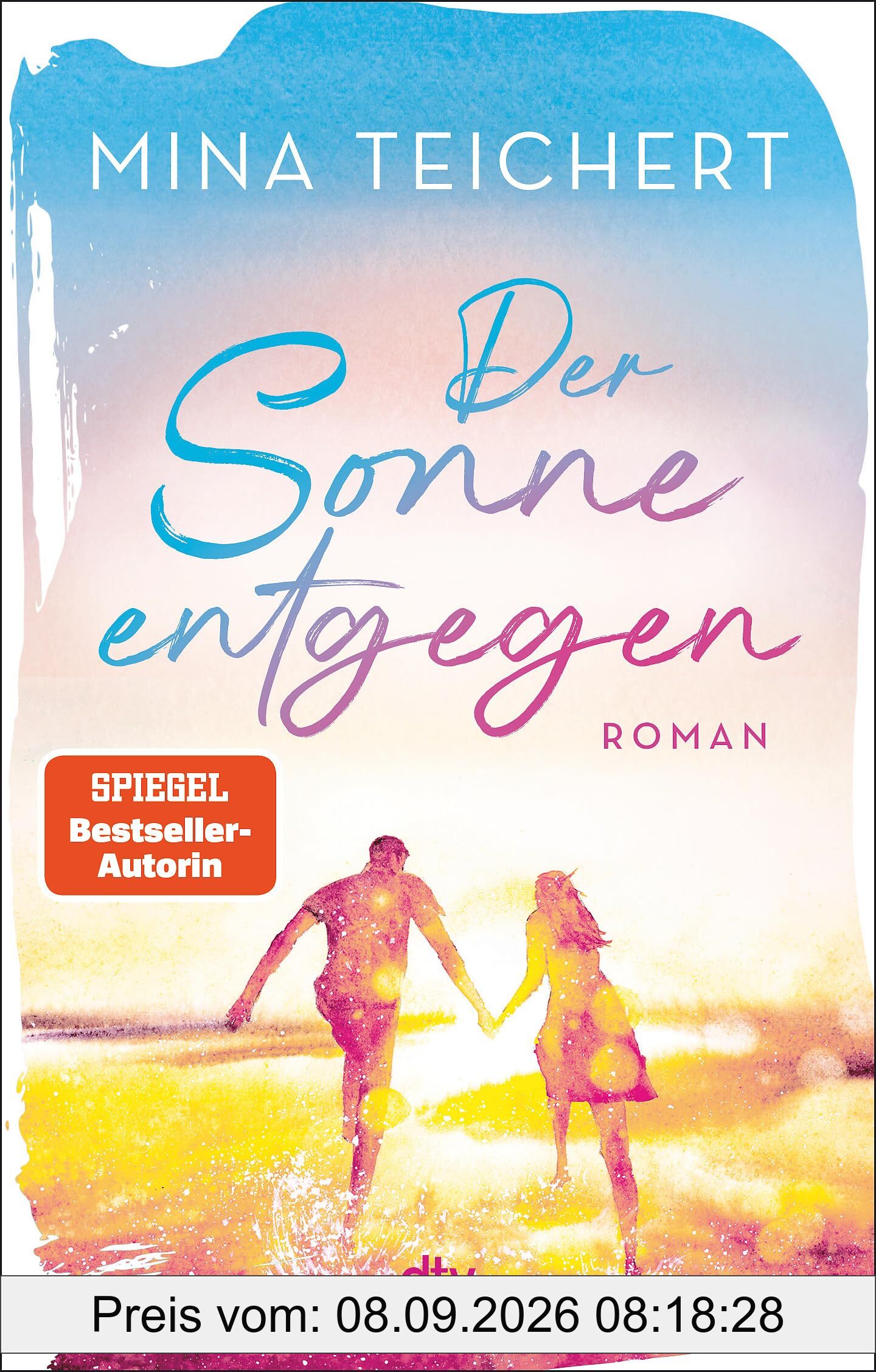 Der Sonne entgegen: Roman | Eine Liebeserklärung an das Leben: der perfekte Sehnsuchtsroman zur Urlaubssaison von SPIEGEL-Bestsellerautorin Mina Teichert