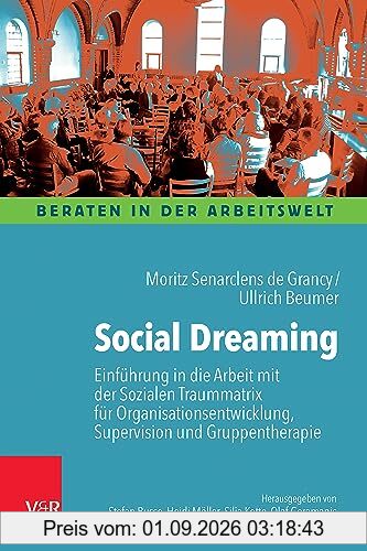 Social Dreaming: Einführung in die Arbeit mit der Sozialen Traummatrix für Organisationsentwicklung, Supervision und Gruppentherapie (Beraten in der Arbeitswelt)