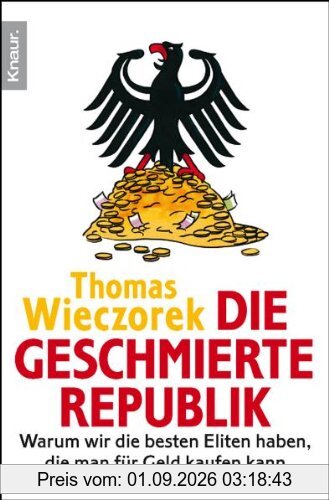 Die geschmierte Republik: Wie Politiker, Beamte und Wirtschaftsbosse sich kaufen lassen